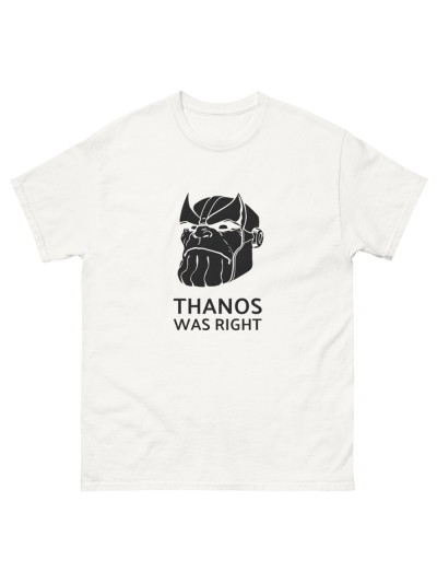 T-Shirt Thanos was right